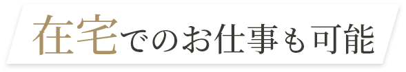 在宅でのお仕事も可能